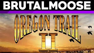 Oregon Trail II  brutalmoose [upl. by Rehprotsirhc]