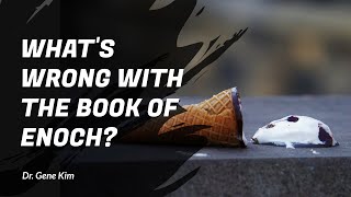 Whats Wrong with the Book of Enoch  Dr Gene Kim [upl. by Narok]