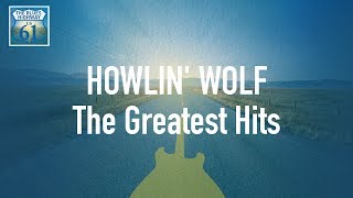 Howlin Wolf  The Greatest Hits Full Album  Album complet [upl. by Proud582]