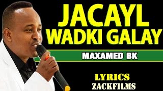 MAXAMED BK┇ JACAYL WADKII GALAY ᴴᴰ ┇LYRICS [upl. by Troc748]