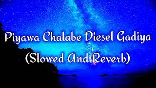 Piyawa Chalabe Diesel Gadiya Slowed And Reverb [upl. by Eckardt]