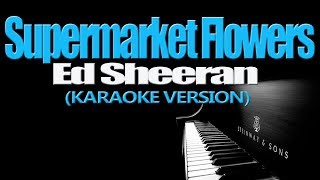 SUPERMARKET FLOWERS  Ed Sheeran KARAOKE VERSION [upl. by Bathelda]