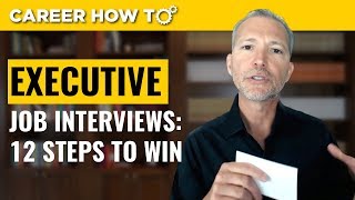 Executive Level Interviews 12 Steps to Win the Job [upl. by Tizes]