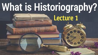 What is Historiography  Generalisation Roles objectives amp levels  Lecture 1 [upl. by Ob554]