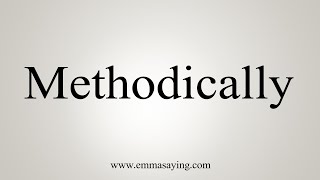 How To Say Methodically [upl. by Windsor]