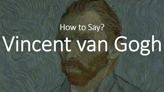 How to Pronounce Vincent Van Gogh CORRECTLY [upl. by Idihsar]