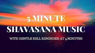 5 MIN SHAVASANA YOGA MUSIC  with harmonic bells at 4 min to bring you back [upl. by Sweyn]