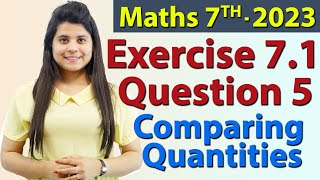 Q 5 Ex 71  Comparing Quantities  Chapter 7  Maths Class 7th  NCERT New Syllabus 2023 CBSE [upl. by Ahcmis]