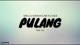 PULANG  GNELLO SOMEAN amp MK KCLIQUE feat AJ lirik [upl. by Mellette717]