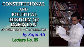 Lecture No 59  Constitutional and Political History of Pakistan 1947 1958  by Sajid Ali [upl. by Eanrahs]