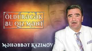 Məhəbbət Kazımov  Öldürəcək Bu Qız Məni [upl. by Ikcir237]