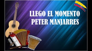 LLEGO EL MOMENTO PETER MANJARRES LETRA [upl. by Arotal]