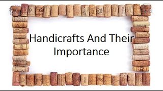 Handicrafts And Their Importance [upl. by Raven384]