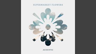 Supermarket Flowers Acoustic [upl. by Eirok887]