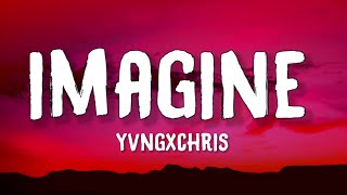 yvngxchris  Imagine Lyrics [upl. by Elimaj]